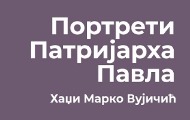 Изложба фотографија Хаџи Марка Вујичића „Портрети патријарха Павла“ Изложба фотографија Хаџи Марка Вујичића „Портрети патријарха Павла“